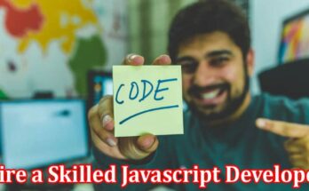 Complete Information About How to Hire a Skilled Javascript Developer