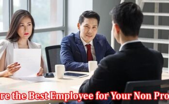 Complete Information About How to Hire the Best Employee for Your Non Profit