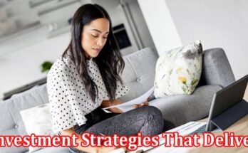 Complete Information About Investment Strategies That Deliver - Best Investments for Your Future