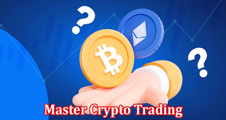 Complete Information About Master Crypto Trading - A Step-By-Step Guide to Becoming a Crypto Trading Pro