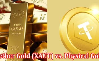Complete Information About Tether Gold (XAUT) vs. Physical Gold - Which Is the Better Investment