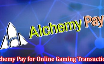 Complete Information About The Advantages of Using Alchemy Pay for Online Gaming Transactions