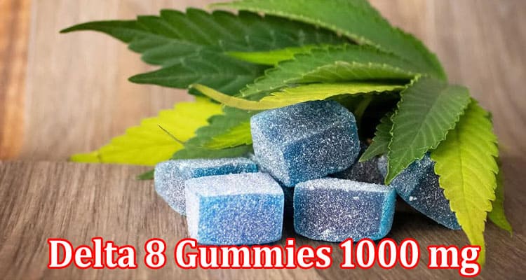 Complete Information About The Ultimate Guide to Delta 8 Gummies 1000 mg - Benefits, Usage, and Effects