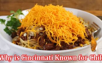 Complete Information About Why is Cincinnati Known for Chili