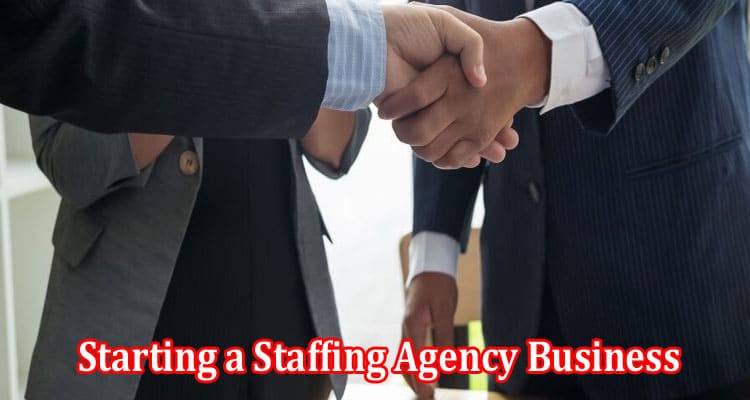 How to Starting a Staffing Agency Business