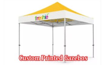 Top 6 Reasons Why Custom Printed Gazebos Are Essential for Attracting New Clients