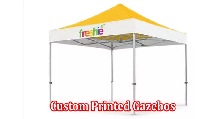 Top 6 Reasons Why Custom Printed Gazebos Are Essential for Attracting New Clients