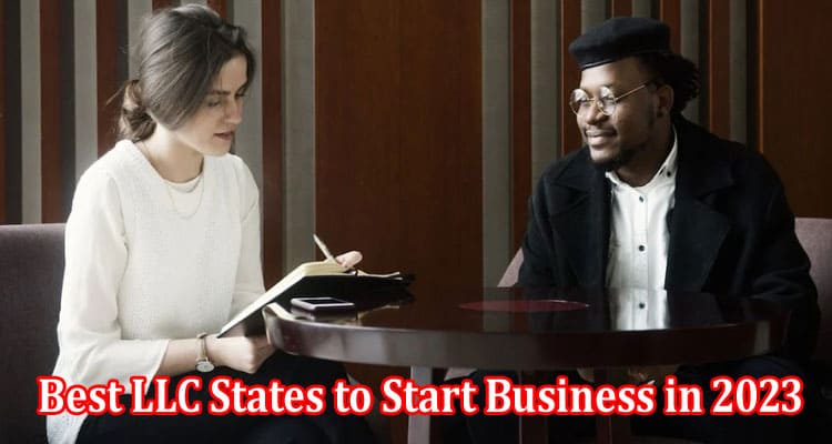 Top The Benefits of the Best LLC States to Start Business in 2023