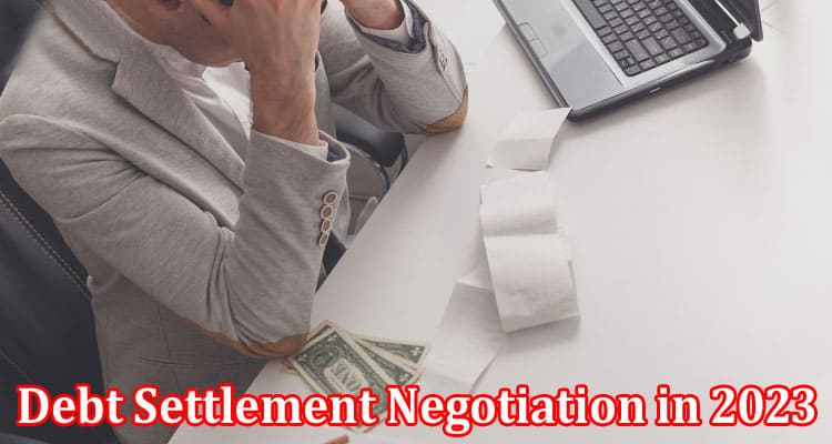 Complete Information About Debt Settlement Negotiation in 2023 - Can I Make It