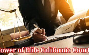 Complete Information About Streamlining Legal Proceedings - Power of Efile California Courts