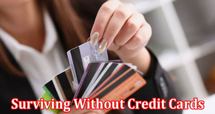 Complete Information About Surviving Without Credit Cards