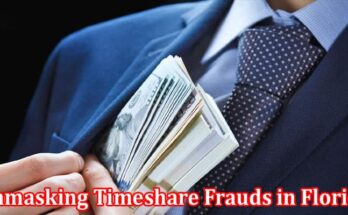 Complete Information About Unmasking Timeshare Frauds in Florida - Empowering Victims Through Legal Battles