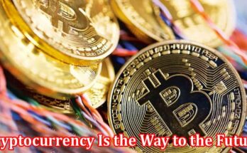 Complete Information About Cryptocurrency Is the Way to the Future
