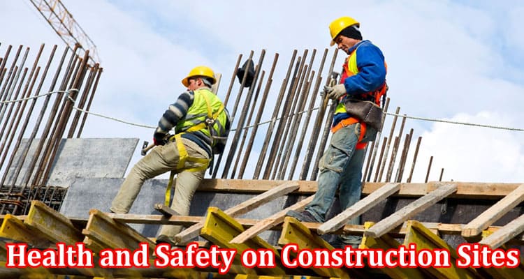 Complete Information About Health and Safety on Construction Sites - What Are the Responsibilities of Employer and Employee