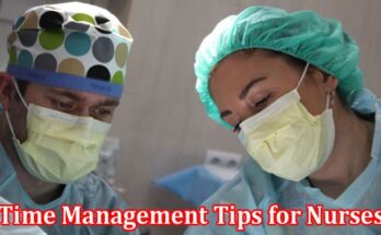 Complete Information About Six Essential Time Management Tips for Nurses
