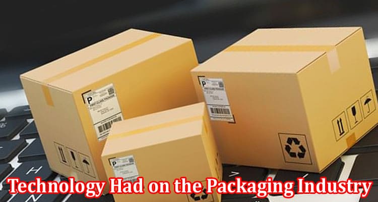 Complete Information About What Impact Has Technology Had on the Packaging Industry