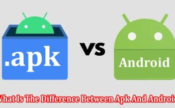 Complete Information What Is The Difference Between Apk And Android