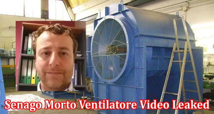 Latest News Senago Morto Ventilatore Video Leaked
