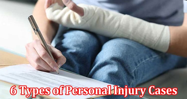 Complete Information About 6 Types of Personal Injury Cases You May Suffer From