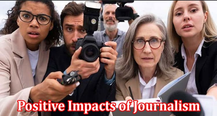 Complete Information About The Positive Impacts of Journalism in the United States