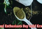 How Can Travel Enthusiasts Buy Gold Kratom At Affordable Rates
