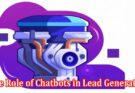 The Role of Chatbots in Lead Generation and Conversion Optimization