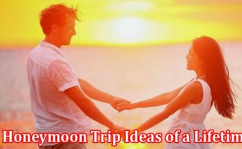 Complete Information About 5 Honeymoon Trip Ideas of a Lifetime