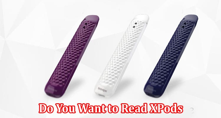Complete Information About Do You Want to Read XPods - Review and Buying Guide