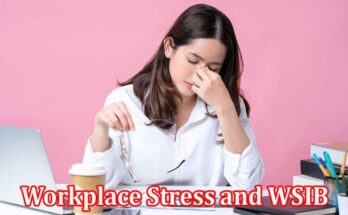Complete Information About Workplace Stress and WSIB - Insights from Psychologists