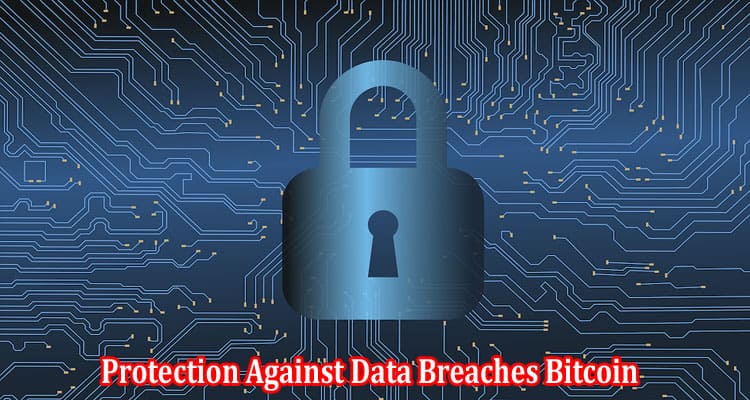 Connection to Cybersecurity and Protection Against Data Breaches Bitcoin