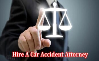 Hire A Car Accident Attorney Deal With Situation