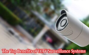 The Top Benefits of CCTV Surveillance Systems