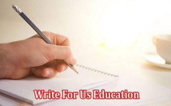 A Guide to Write For Us Education