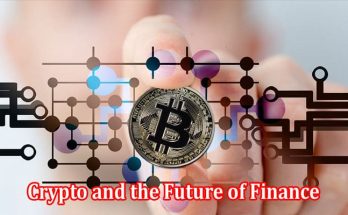 Crypto and the Future of Finance How Crypto is Changing the Financial System