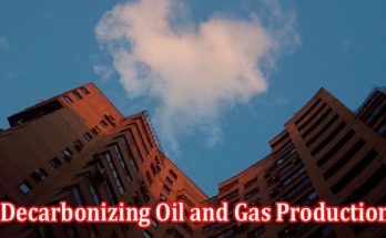 Decarbonizing Oil and Gas Production A Sustainable Roadmap Explored in Detail