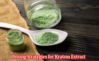Dosing Strategies for Kratom Extract Finding Your Perfect Balance