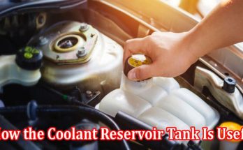 How the Coolant Reservoir Tank Is Useful