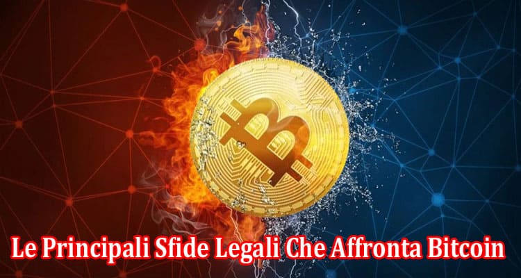 Informazioni complete Le Principali Sfide Legali Che Affronta Bitcoin