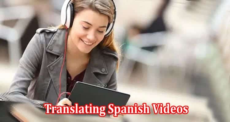 Bridging Language Gaps Translating Spanish Videos to English Using Subtitles
