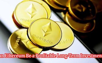 Can Ethereum Be a Profitable Long-Term Investment