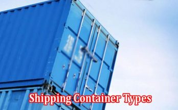 Complete A Guide to Different Shipping Container Types