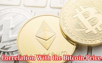 Complete Information About Bitcoin and Its Correlation With the Bitcoin Price