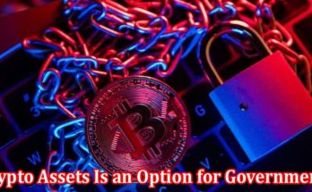 Complete Information About The Possibility of Seizing Crypto Assets Is an Option for Governments