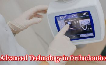 How to Advanced Technology in Orthodontics