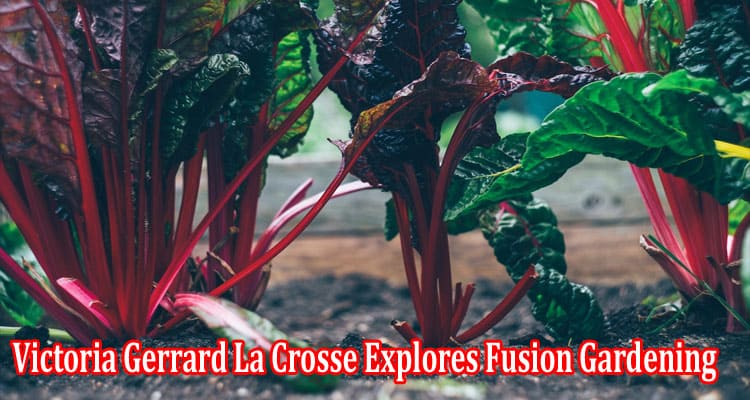 About General Information Victoria Gerrard La Crosse Explores Fusion Gardening