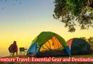Adventure Travel Essential Gear and Destinations