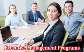 Complete Information About Executive Management Programs - An Overview for Seasoned Professionals