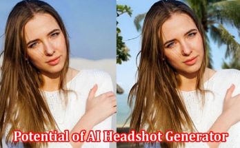Complete Information About Unleashing the Potential of AI Headshot Generator and AI Object Removal