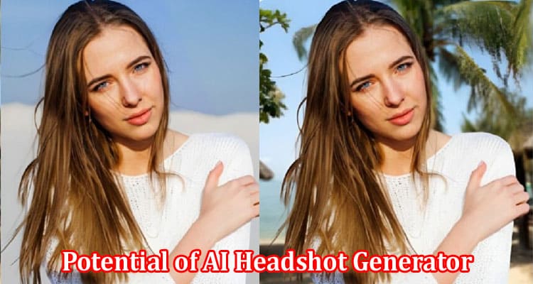 Complete Information About Unleashing the Potential of AI Headshot Generator and AI Object Removal