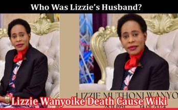 Latest News Lizzie Wanyoike Death Cause Wiki